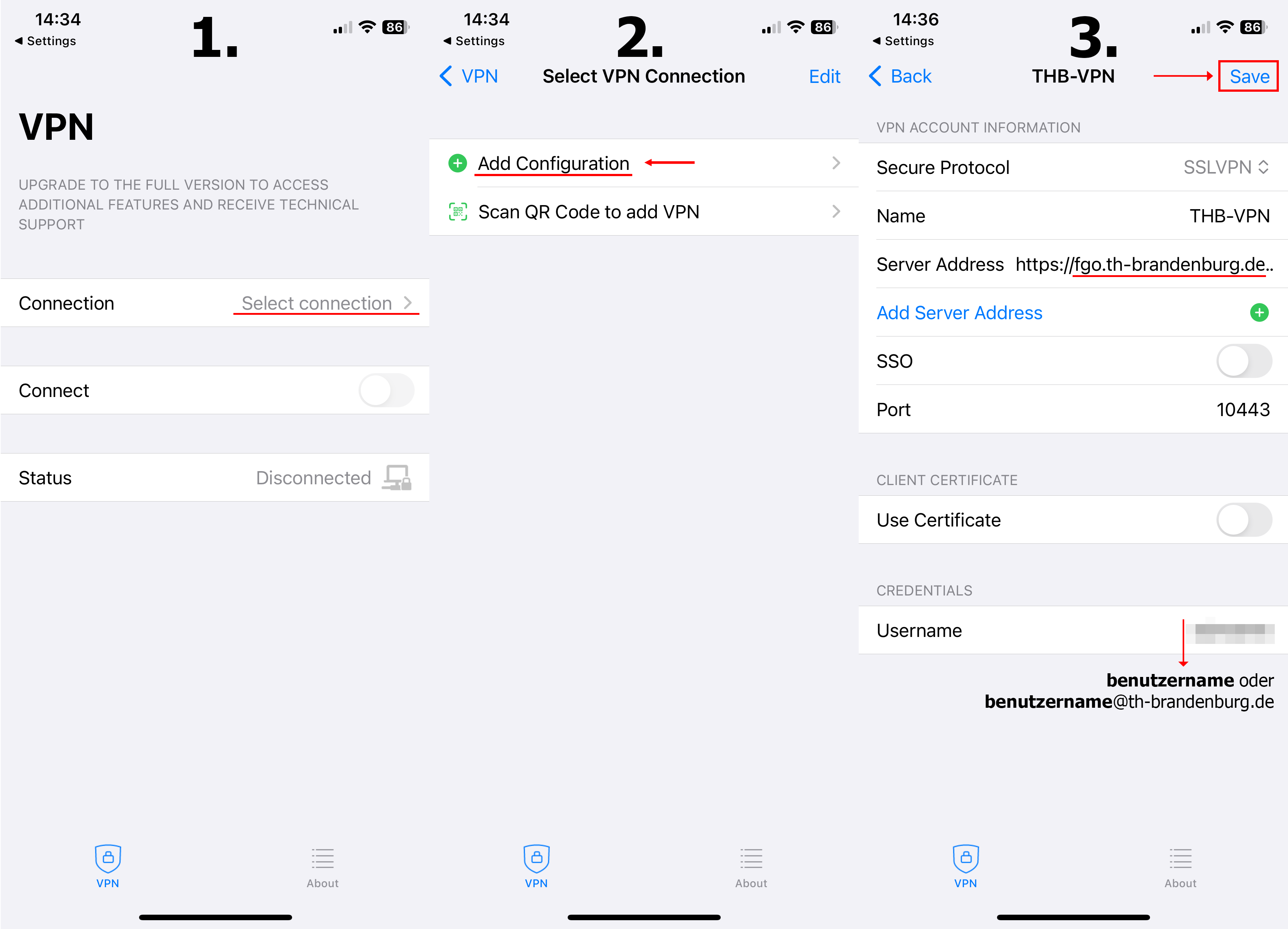 Drei iPhone Screens wo die Daten aus der vorangegangenen Tabelle einetragen sind. Select Connection > Add Configuration > Server Adresse (fgo.th-brandenburg.de) Port (10443)
